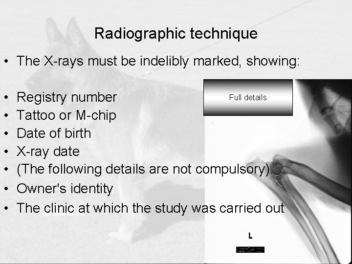 Radiographic technique • The X-rays must be indelibly marked, showing: • • Full details