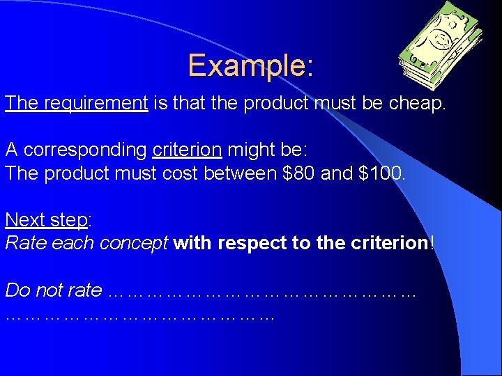 Example: The requirement is that the product must be cheap. A corresponding criterion might