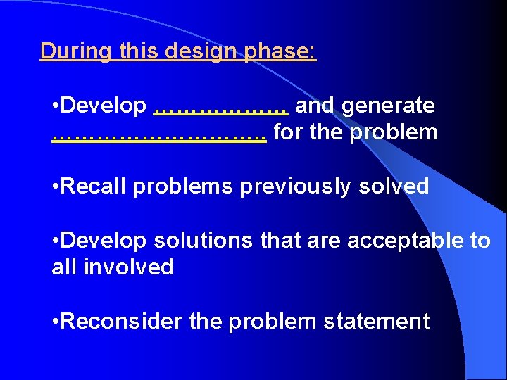  During this design phase: • Develop ……………… and generate ……………. . for the