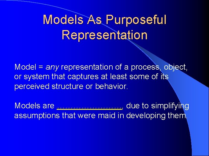 Models As Purposeful Representation Model = any representation of a process, object, or system