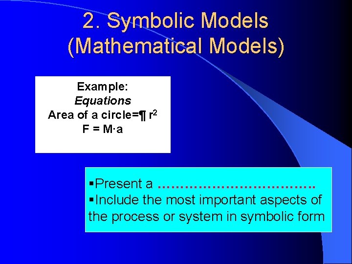 2. Symbolic Models (Mathematical Models) Example: Equations Area of a circle=¶ r 2 F