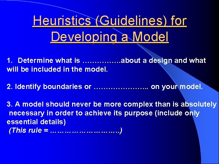 Heuristics (Guidelines) for Developing a Model 1. Determine what is ……………. about a design