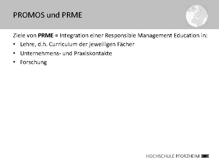 PROMOS und PRME Ziele von PRME = Integration einer Responsible Management Education in: •