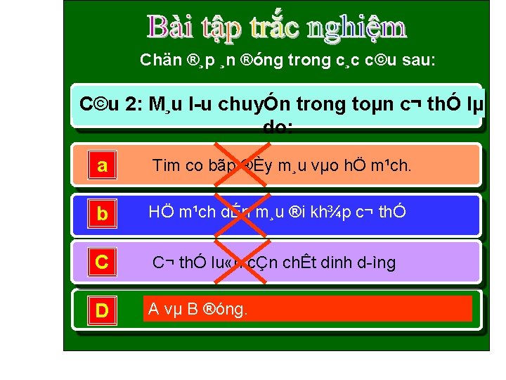 Sinh Häc 8 Chän ®¸p ¸n ®óng trong c¸c c©u sau: C©u 2: M¸u