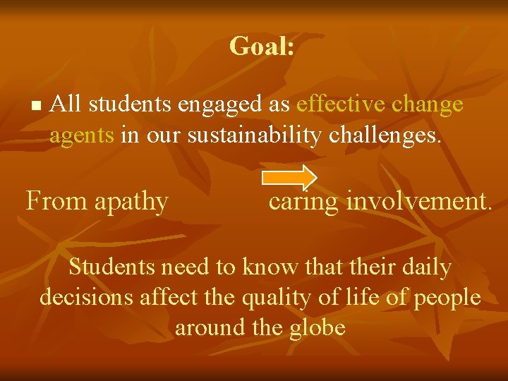 Goal: n All students engaged as effective change agents in our sustainability challenges. From