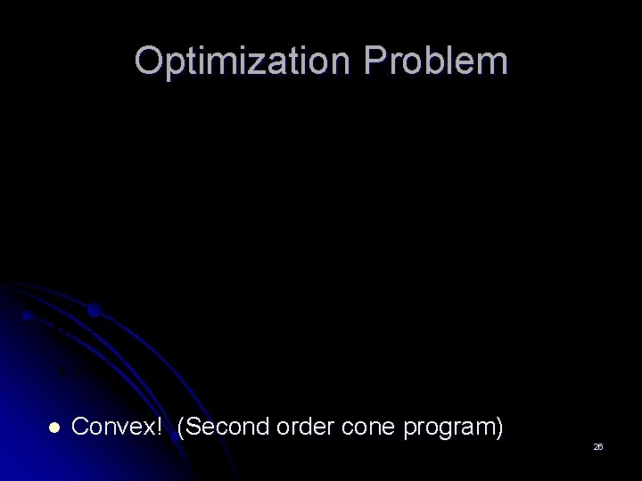 Optimization Problem l Convex! (Second order cone program) 26 