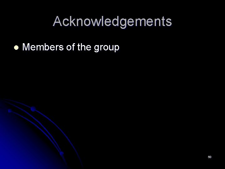 Acknowledgements l Members of the group 68 