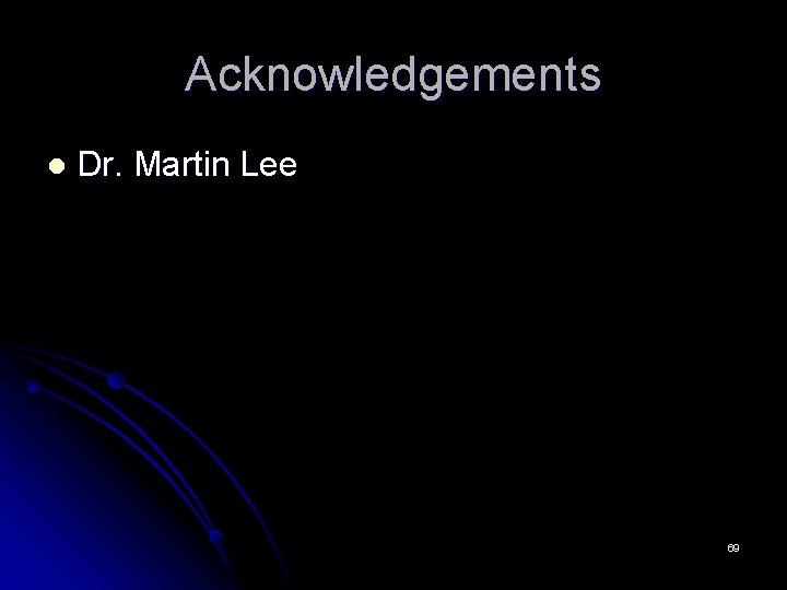 Acknowledgements l Dr. Martin Lee 69 