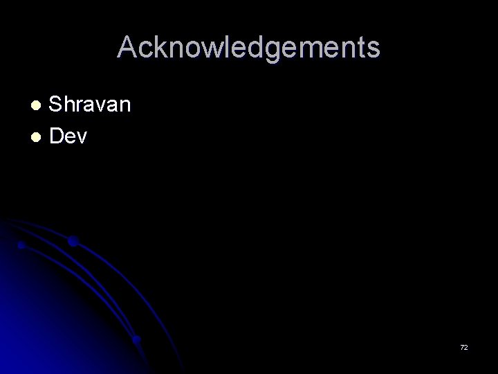 Acknowledgements Shravan l Dev l 72 