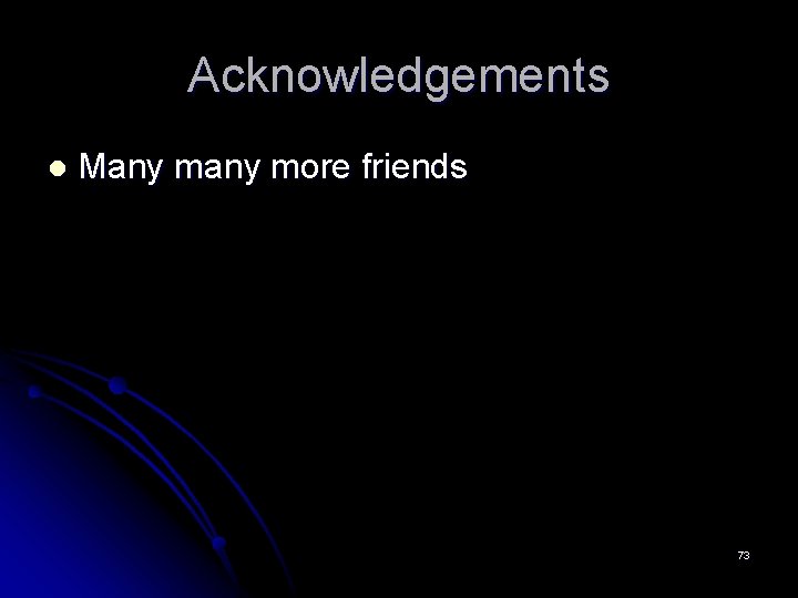 Acknowledgements l Many more friends 73 