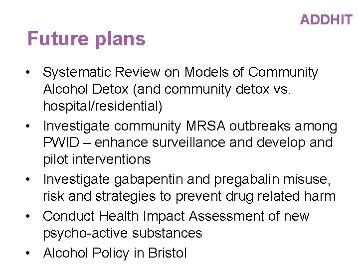 Future plans ADDHIT • Systematic Review on Models of Community Alcohol Detox (and community