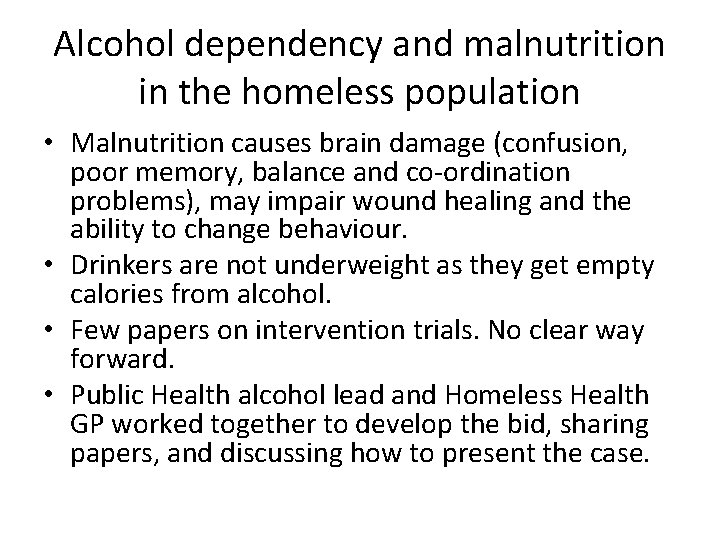 Alcohol dependency and malnutrition in the homeless population • Malnutrition causes brain damage (confusion,