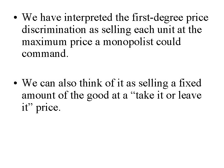  • We have interpreted the first-degree price discrimination as selling each unit at