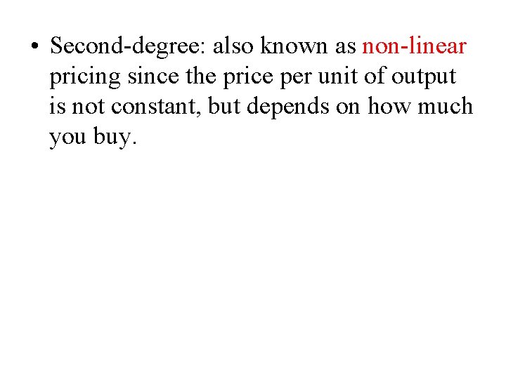  • Second-degree: also known as non-linear pricing since the price per unit of