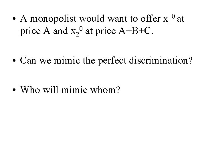  • A monopolist would want to offer x 10 at price A and