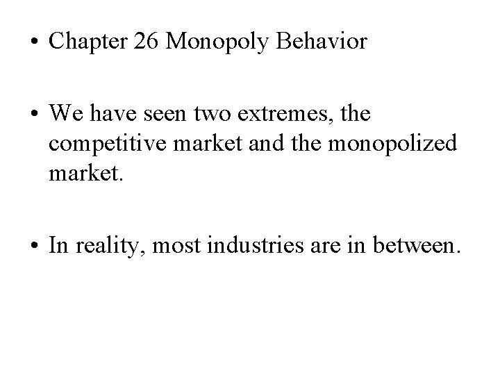  • Chapter 26 Monopoly Behavior • We have seen two extremes, the competitive