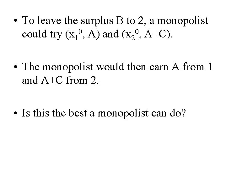  • To leave the surplus B to 2, a monopolist could try (x