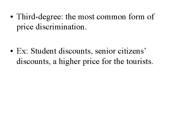  • Third-degree: the most common form of price discrimination. • Ex: Student discounts,