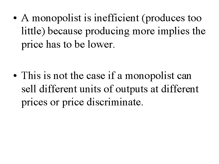  • A monopolist is inefficient (produces too little) because producing more implies the