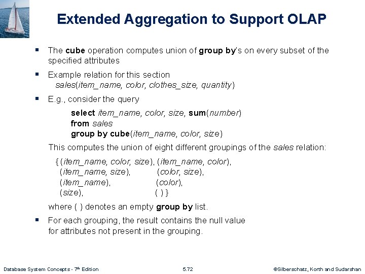 Extended Aggregation to Support OLAP § The cube operation computes union of group by’s