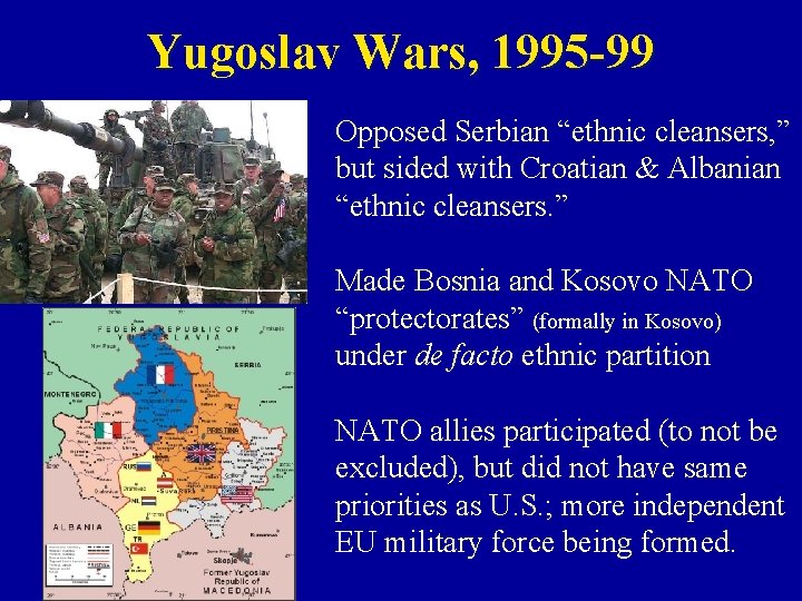 Yugoslav Wars, 1995 -99 Opposed Serbian “ethnic cleansers, ” but sided with Croatian &