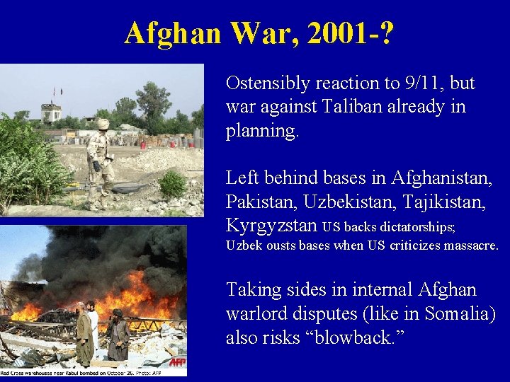 Afghan War, 2001 -? Ostensibly reaction to 9/11, but war against Taliban already in