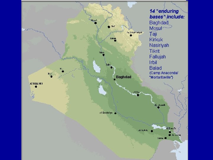 14 “enduring bases” include: Baghdad Mosul Taji Kirkuk Nasiriyah Tikrit Fallujah Irbil Balad Baghdad