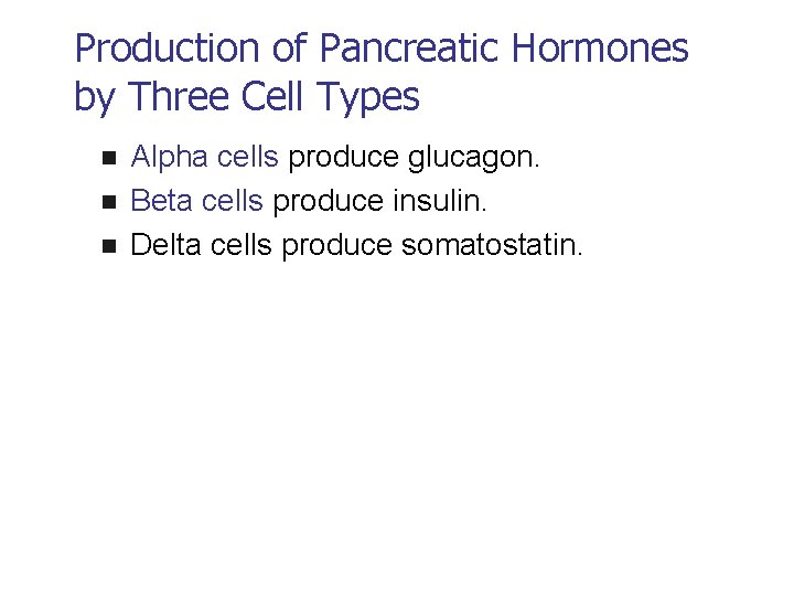 Production of Pancreatic Hormones by Three Cell Types n n n Alpha cells produce