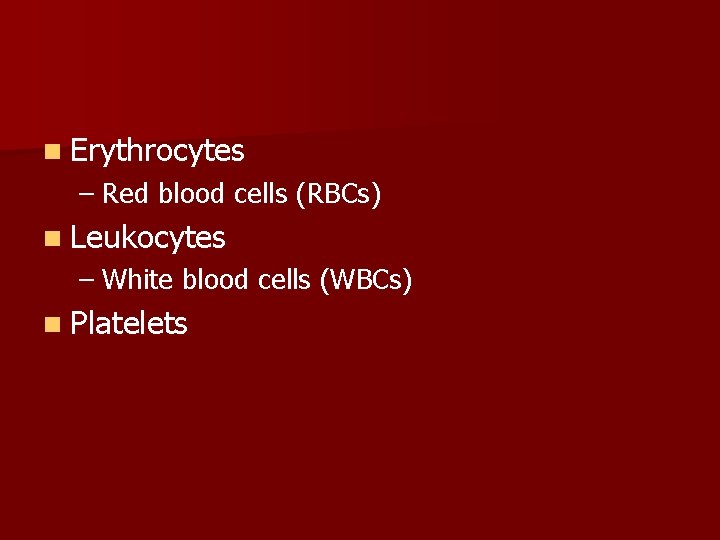 n Erythrocytes – Red blood cells (RBCs) n Leukocytes – White blood cells (WBCs)