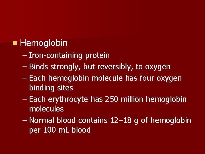 n Hemoglobin – Iron-containing protein – Binds strongly, but reversibly, to oxygen – Each
