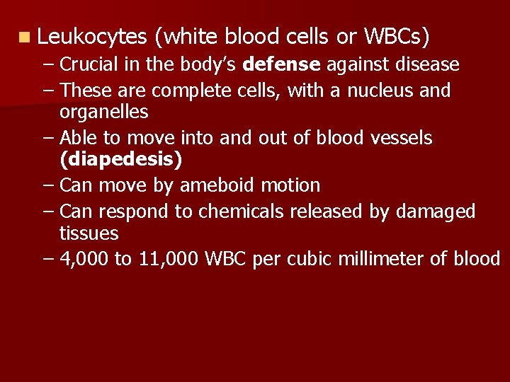 n Leukocytes (white blood cells or WBCs) – Crucial in the body’s defense against