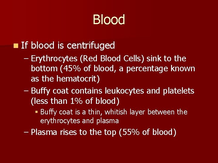 Blood n If blood is centrifuged – Erythrocytes (Red Blood Cells) sink to the