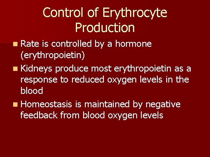 Control of Erythrocyte Production n Rate is controlled by a hormone (erythropoietin) n Kidneys