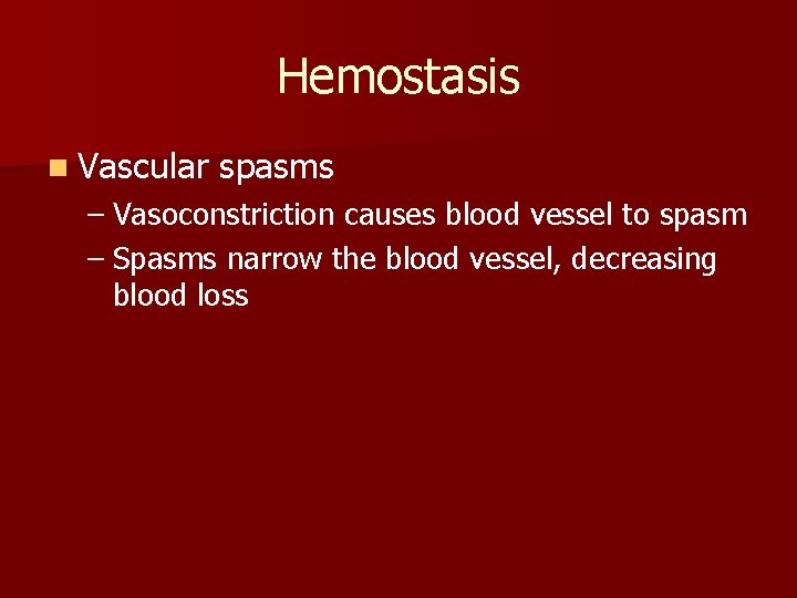 Hemostasis n Vascular spasms – Vasoconstriction causes blood vessel to spasm – Spasms narrow
