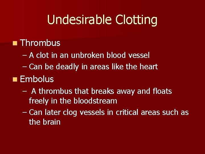 Undesirable Clotting n Thrombus – A clot in an unbroken blood vessel – Can