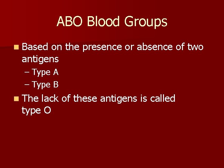 ABO Blood Groups n Based on the presence or absence of two antigens –