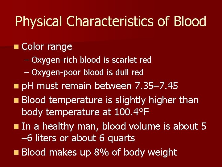 Physical Characteristics of Blood n Color range – Oxygen-rich blood is scarlet red –