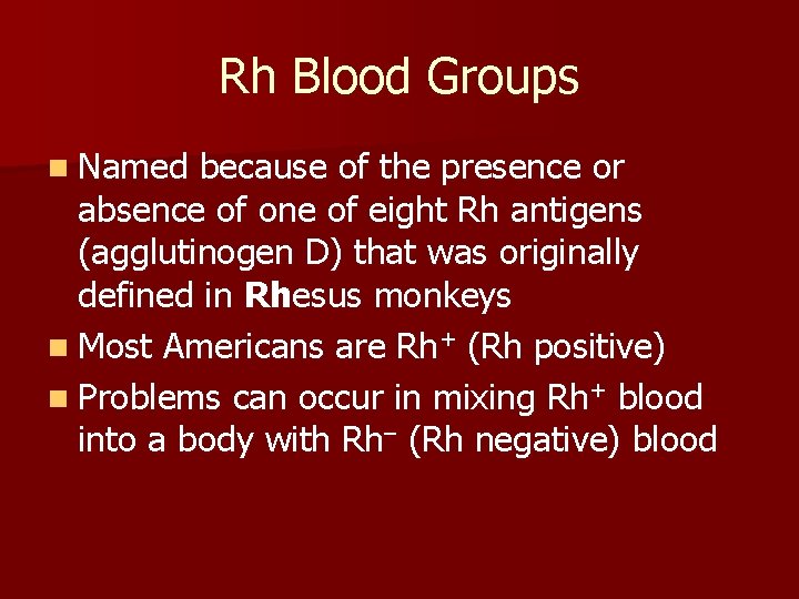 Rh Blood Groups n Named because of the presence or absence of one of