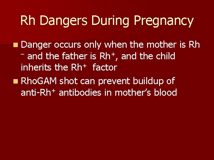 Rh Dangers During Pregnancy n Danger occurs only when the mother is Rh –