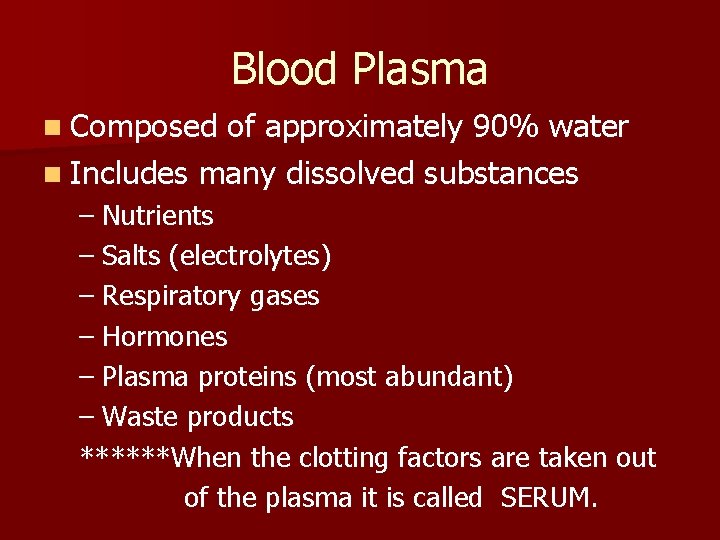 Blood Plasma n Composed of approximately 90% water n Includes many dissolved substances –