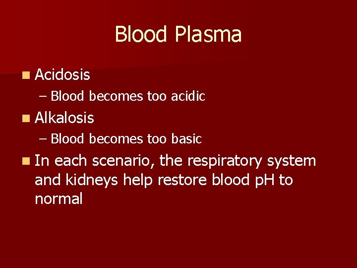 Blood Plasma n Acidosis – Blood becomes too acidic n Alkalosis – Blood becomes