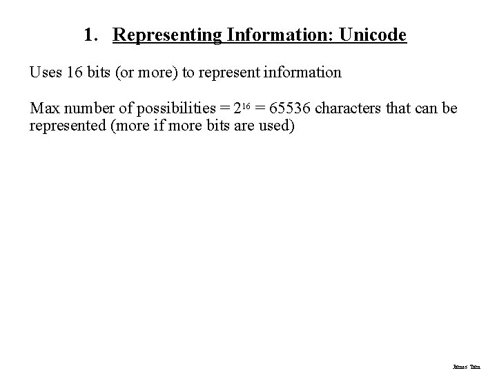 1. Representing Information: Unicode Uses 16 bits (or more) to represent information Max number