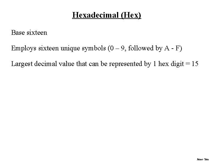 Hexadecimal (Hex) Base sixteen Employs sixteen unique symbols (0 – 9, followed by A
