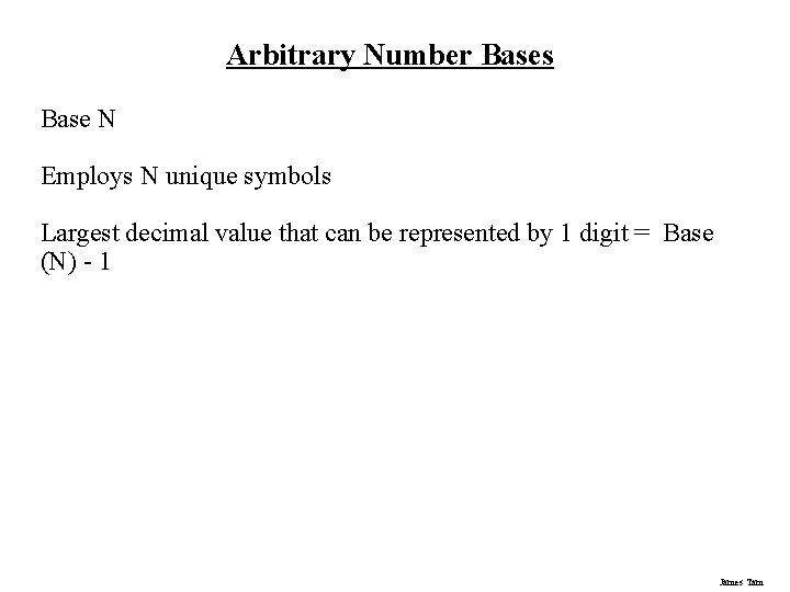Arbitrary Number Bases Base N Employs N unique symbols Largest decimal value that can