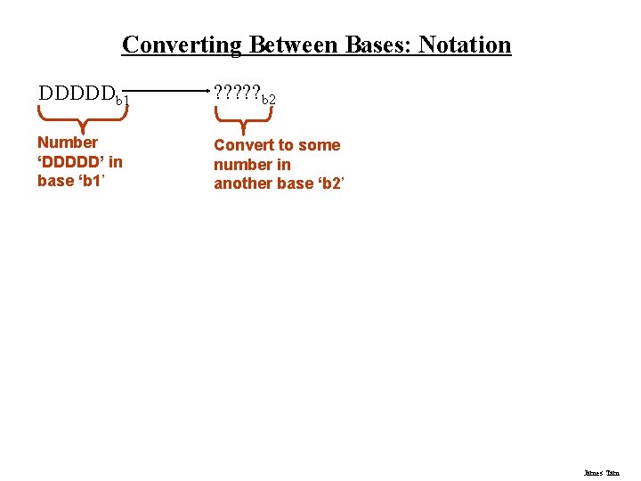Converting Between Bases: Notation DDDDDb 1 ? ? ? b 2 Number ‘DDDDD’ in