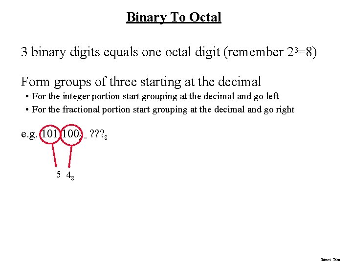 Binary To Octal 3 binary digits equals one octal digit (remember 23=8) Form groups
