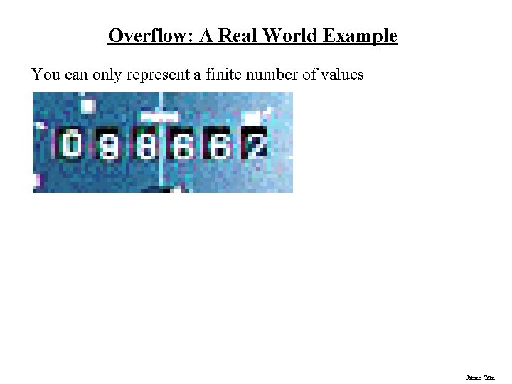 Overflow: A Real World Example You can only represent a finite number of values