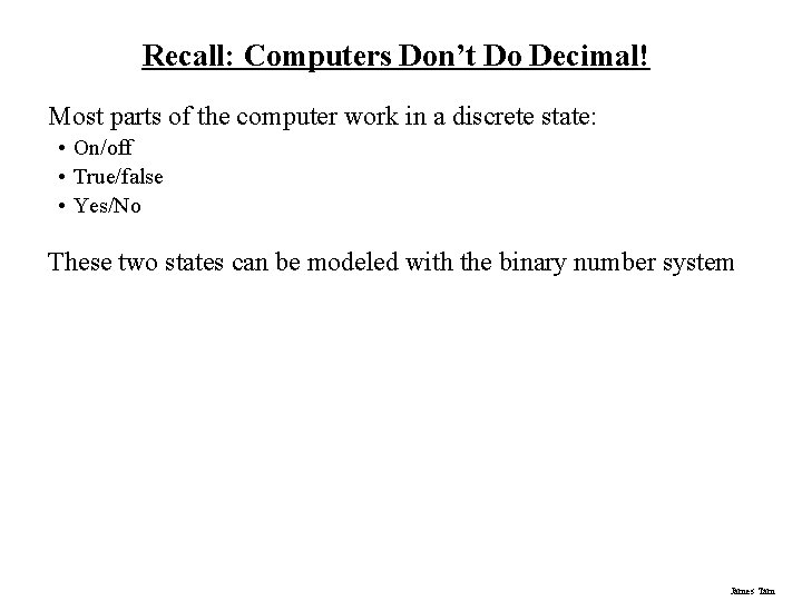 Recall: Computers Don’t Do Decimal! Most parts of the computer work in a discrete