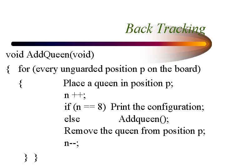 Back Tracking void Add. Queen(void) { for (every unguarded position p on the board)