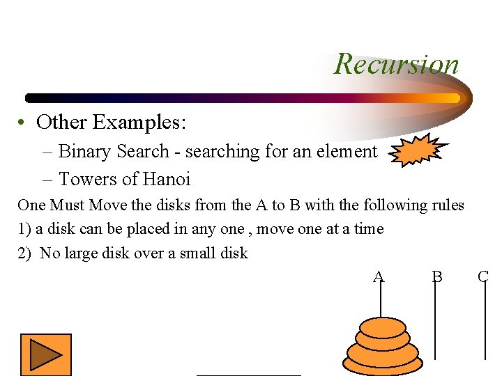 Recursion • Other Examples: – Binary Search - searching for an element – Towers